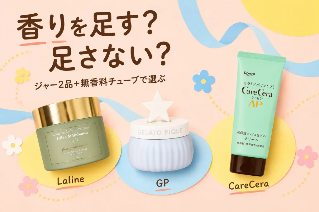香りを足す?足さない?:Laline オリーブ&ババス リッチボディクリーム 250g、gelato pique モイストボディクリーム FLOWER BLISS BLU 200mL、ケアセラAP フェイス&ボディクリーム 70g