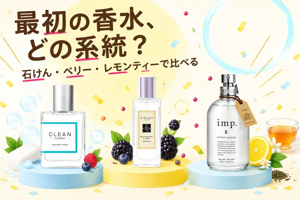 最初の香水、どの系統?:CLEAN クラシック シャワーフレッシュ オードパルファム、ジョー マローン ロンドン ブラックベリー & ベイ コロン、imp. インプ5 シトラスレモン オードトワレ